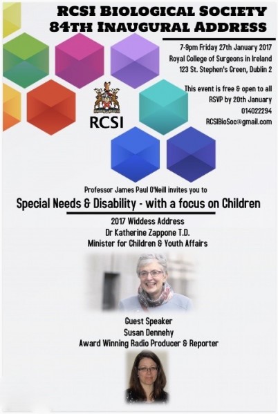 This Friday 27th January at 7pm marks the 84th Biological Society Meeting. This year the focus is on “Children with Special Needs” and all RCSI staff are invited to attend this address. The speakers will be Dr Katharine Zappone T.D, Minister for Youth Affairs and Children, and award winning radio producer and reporter, Susan Dennehy. The event is free to attend and you can register your place by emailing rcsibiosoc@gmail.com