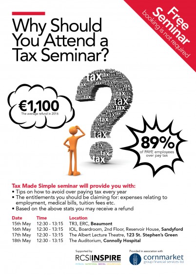 Want some tips on how to avoid over paying tax every year? Or do you want to know the entitlements you should be claiming for expenses relating to employment, medical bills, tuition fees etc. Come along to your nearest upcoming free tax seminar at RCSI, hosted by RCSI Inspire and Cornmarket Financial Services. Booking not required